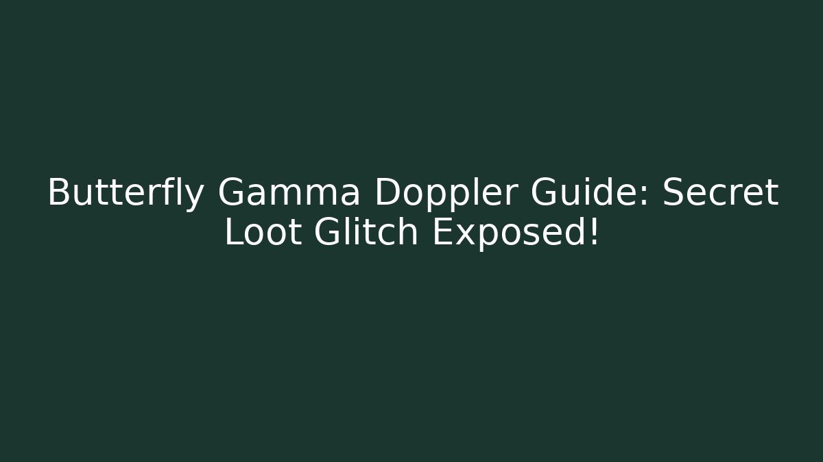 Butterfly Gamma Doppler Guide: Secret Loot Glitch Exposed! - Critter Realm