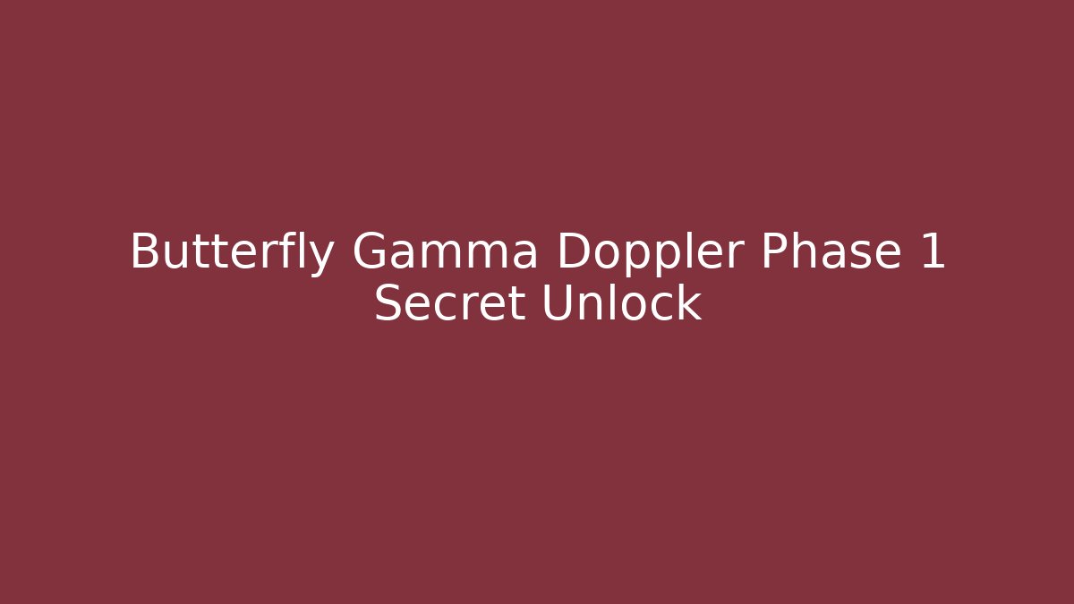 Butterfly Gamma Doppler Phase 1 Secret Unlock