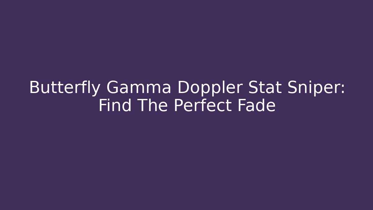 Butterfly Gamma Doppler Stat Sniper: Find The Perfect Fade