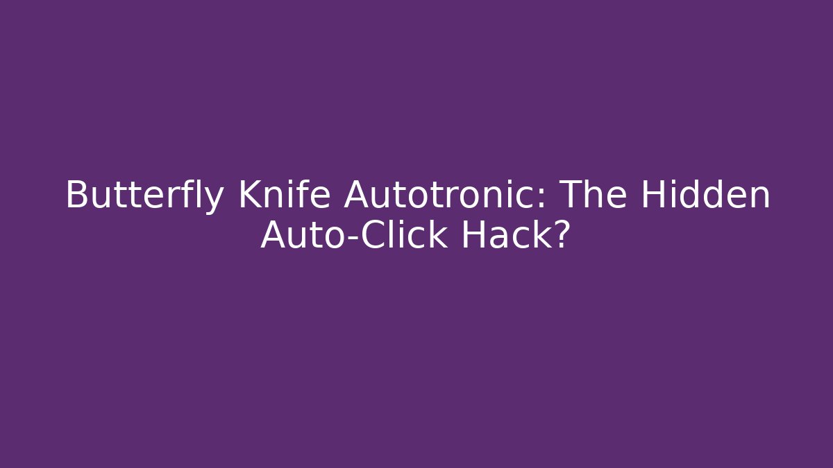 Butterfly Knife Autotronic: The Hidden Auto-Click Hack?