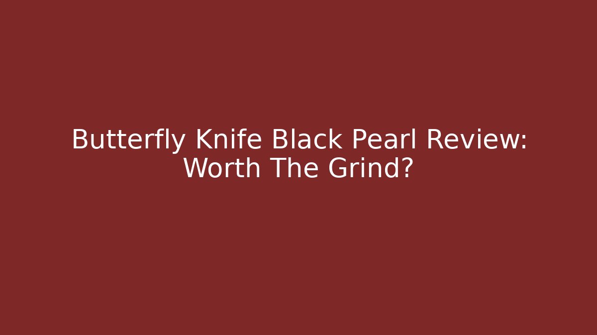 Butterfly Knife Black Pearl Review: Worth The Grind?