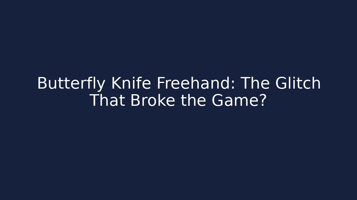 Butterfly Knife Freehand: The Glitch That Broke the Game?