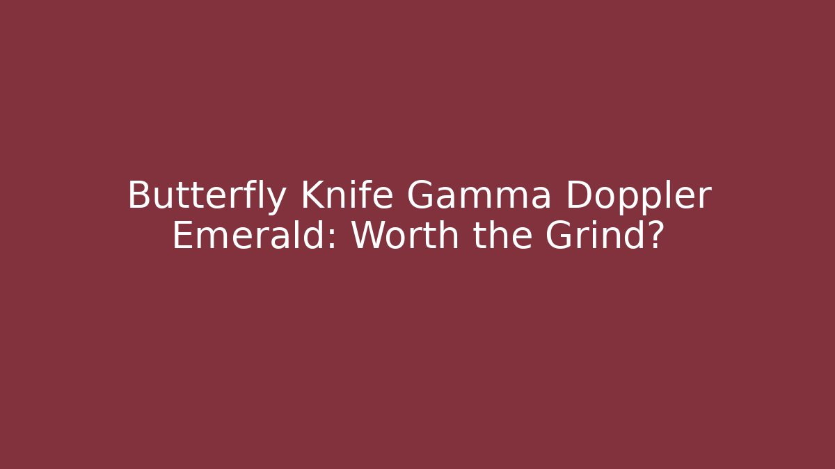 Butterfly Knife Gamma Doppler Emerald: Worth the Grind?