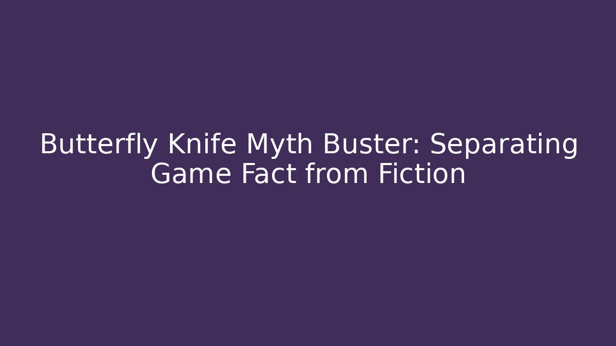 Butterfly Knife Myth Buster: Separating Game Fact from Fiction