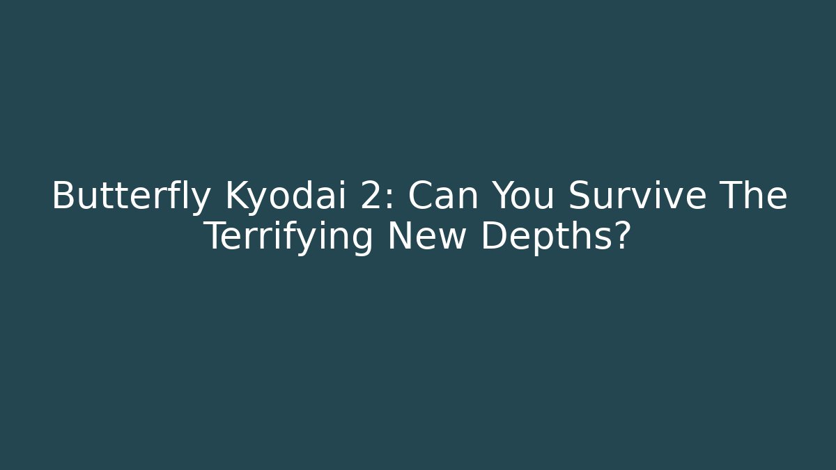 Butterfly Kyodai 2: Can You Survive The Terrifying New Depths?