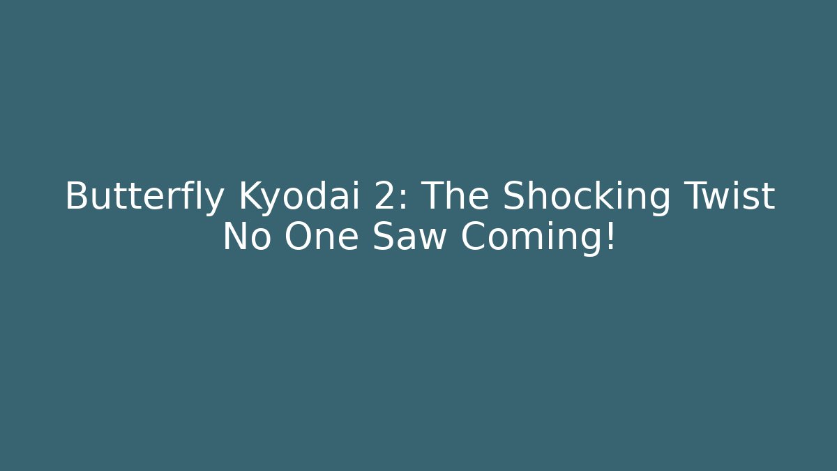 Butterfly Kyodai 2: The Shocking Twist No One Saw Coming!