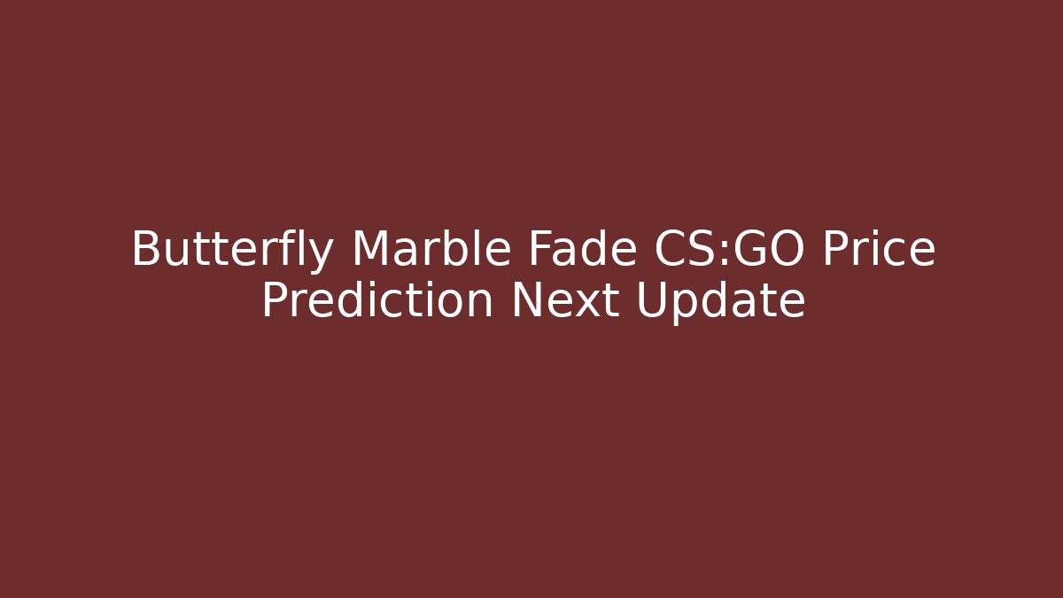 Butterfly Marble Fade CS:GO Price Prediction Next Update