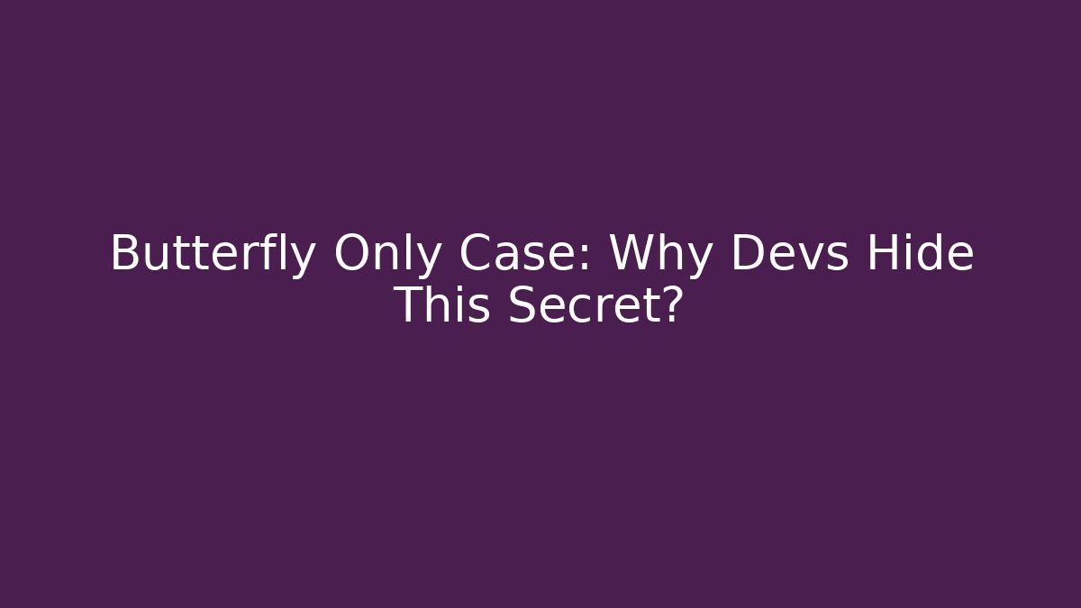 Butterfly Only Case: Why Devs Hide This Secret?