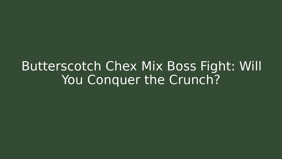 Butterscotch Chex Mix Boss Fight: Will You Conquer the Crunch?