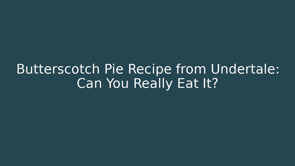 Butterscotch Pie Recipe from Undertale: Can You Really Eat It?