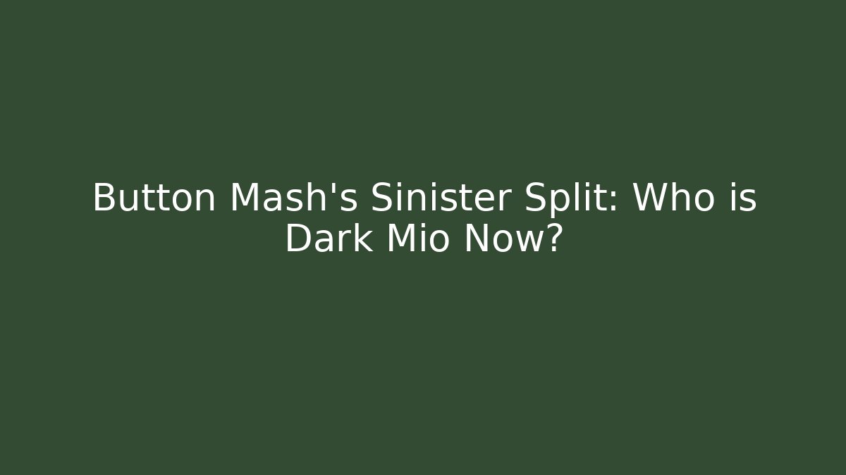 Button Mash's Sinister Split: Who is Dark Mio Now?