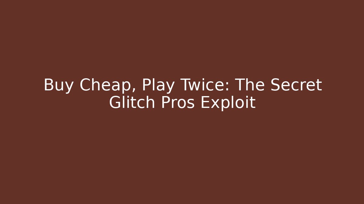 Buy Cheap, Play Twice: The Secret Glitch Pros Exploit