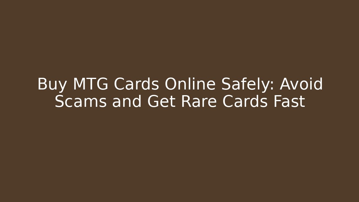 Buy MTG Cards Online Safely: Avoid Scams and Get Rare Cards Fast