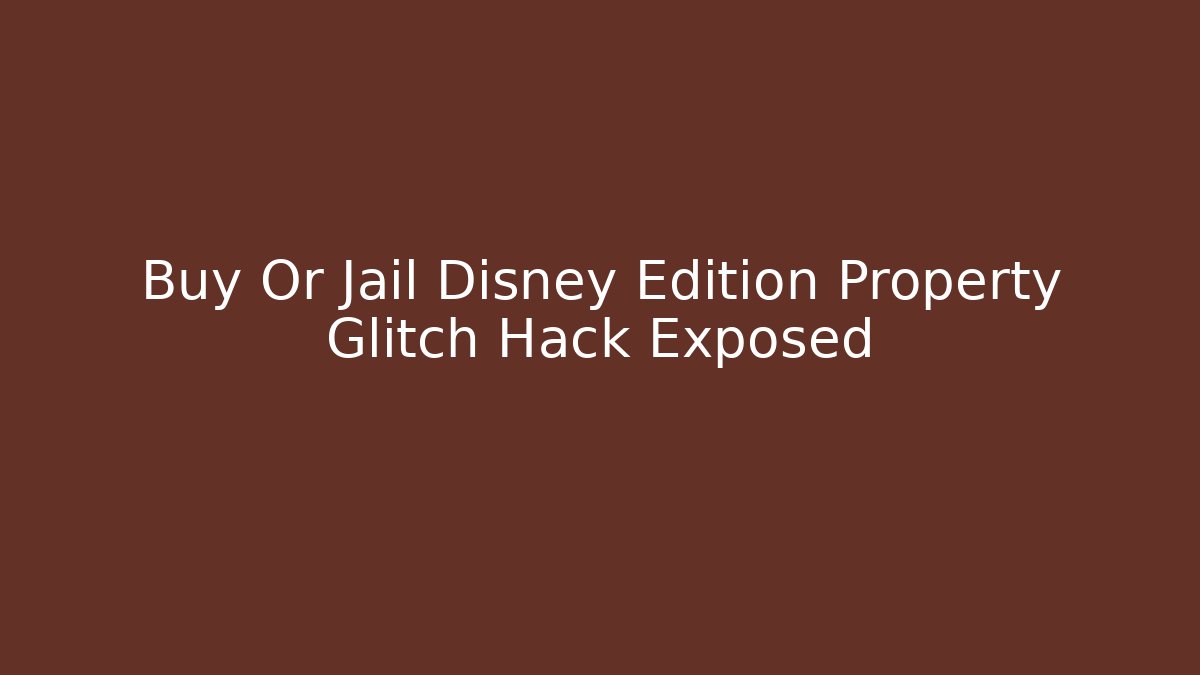 Buy Or Jail Disney Edition Property Glitch Hack Exposed