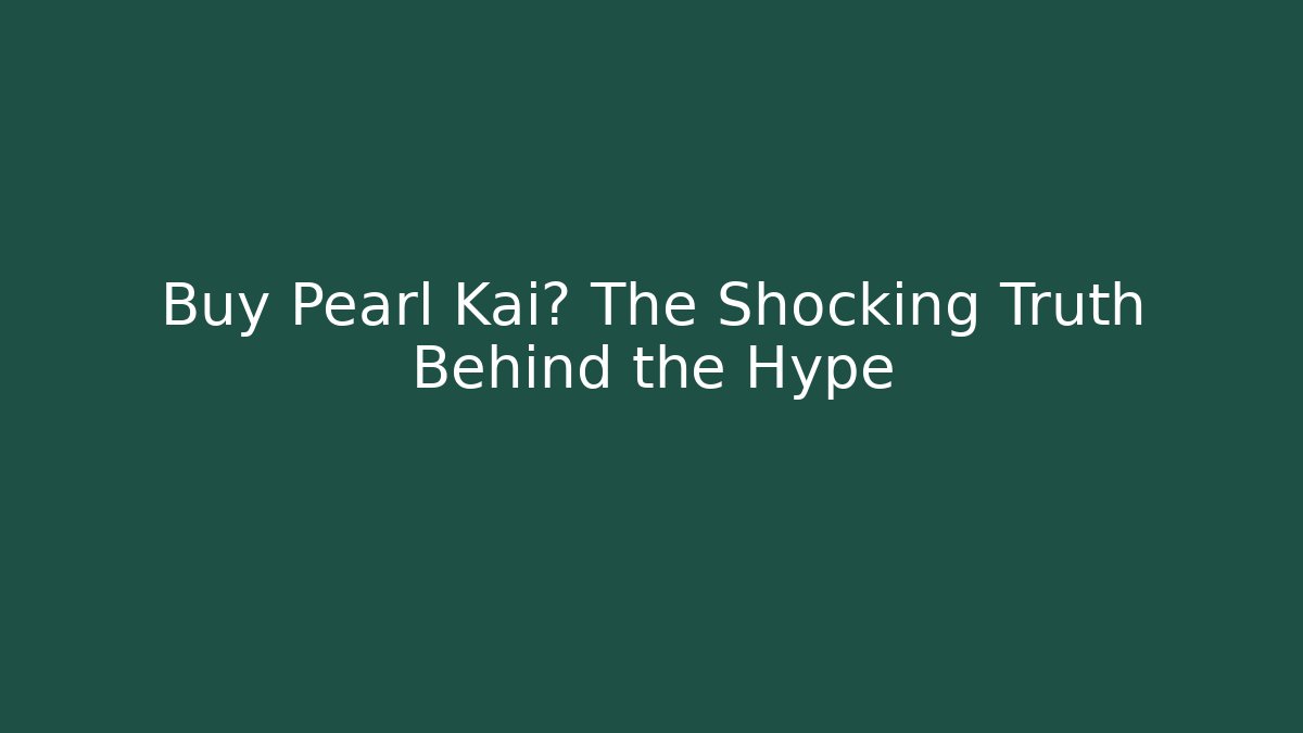 Buy Pearl Kai? The Shocking Truth Behind the Hype