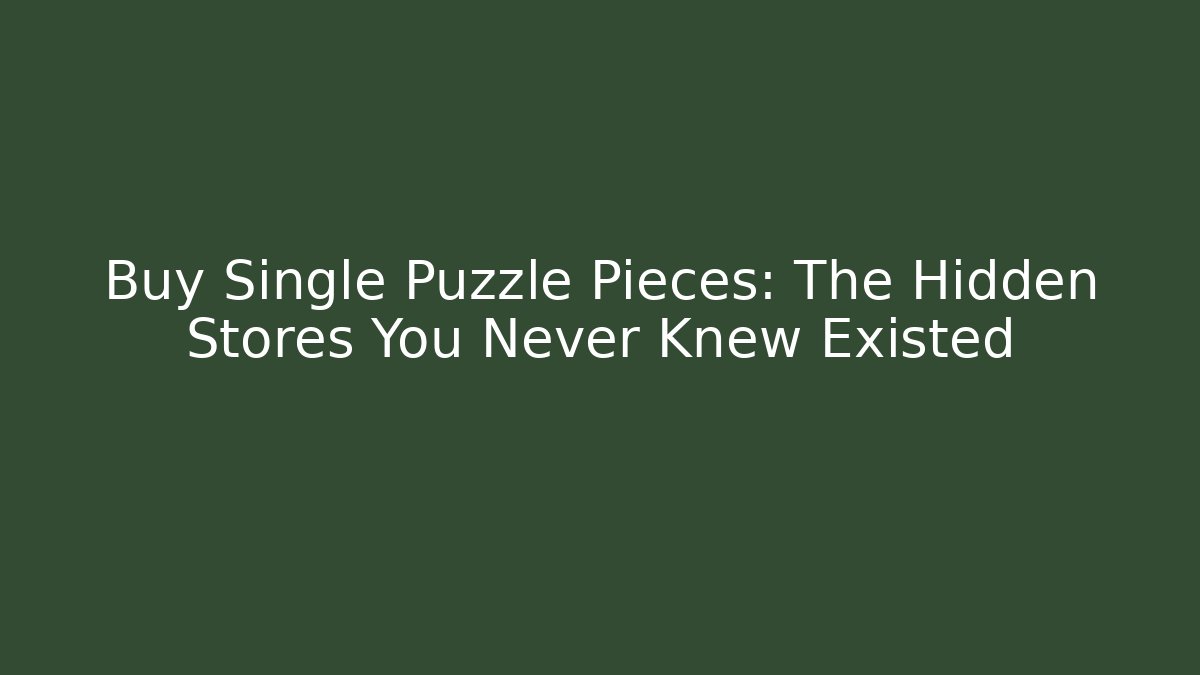 Buy Single Puzzle Pieces: The Hidden Stores You Never Knew Existed