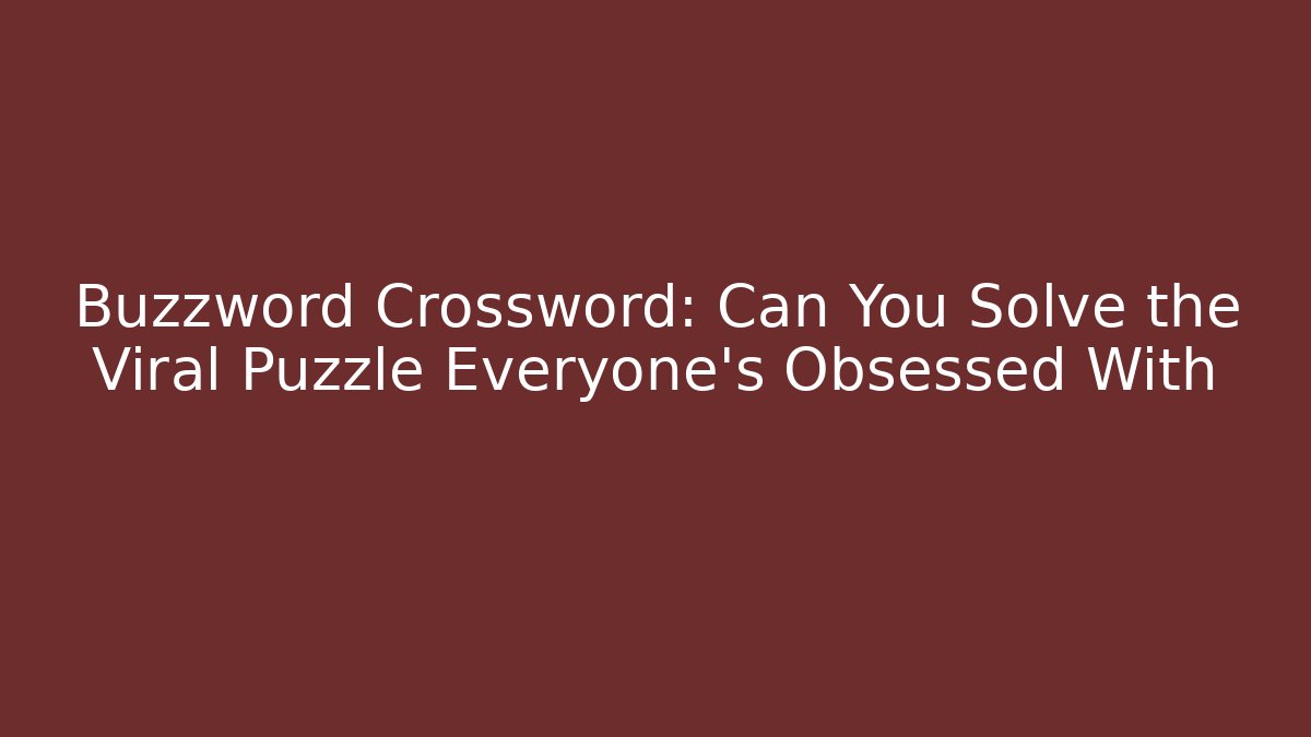 Buzzword Crossword: Can You Solve the Viral Puzzle Everyone's Obsessed With