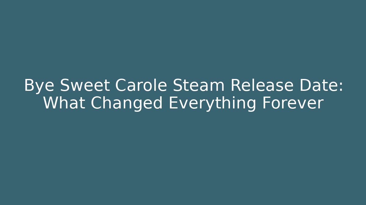 Bye Sweet Carole Steam Release Date: What Changed Everything Forever - Critter Realm