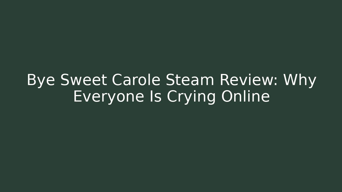 Bye Sweet Carole Steam Review: Why Everyone Is Crying Online