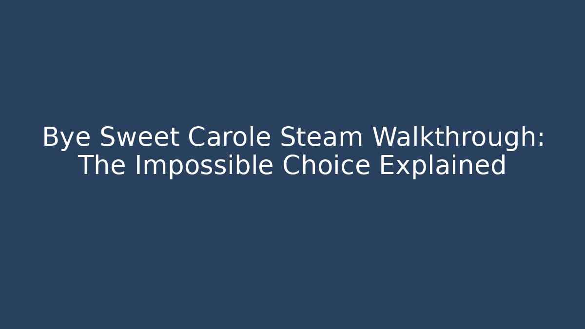 Bye Sweet Carole Steam Walkthrough: The Impossible Choice Explained