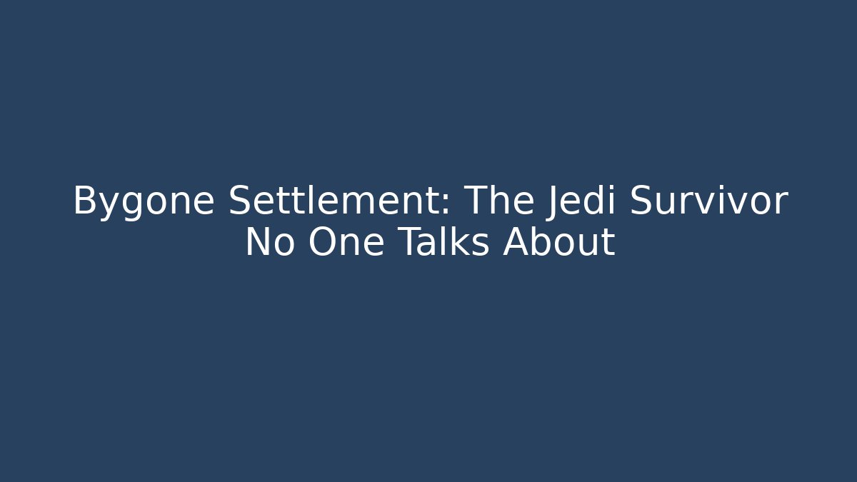 Bygone Settlement: The Jedi Survivor No One Talks About