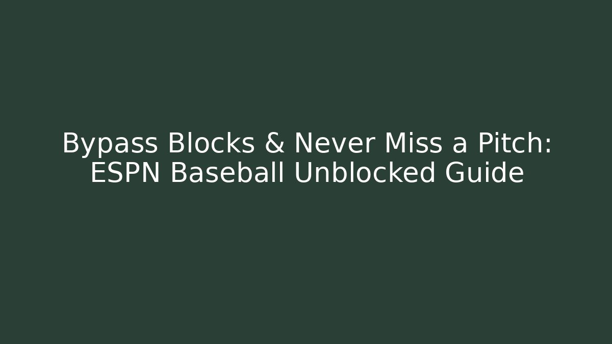 Bypass Blocks & Never Miss a Pitch: ESPN Baseball Unblocked Guide