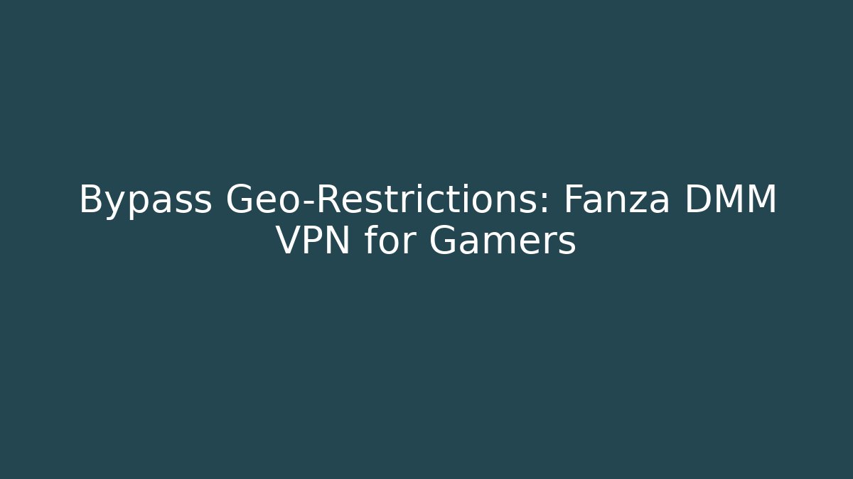 Bypass Geo-Restrictions: Fanza DMM VPN for Gamers