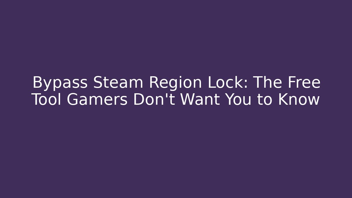 Bypass Steam Region Lock: The Free Tool Gamers Don’t Want You to Know - Critter Realm