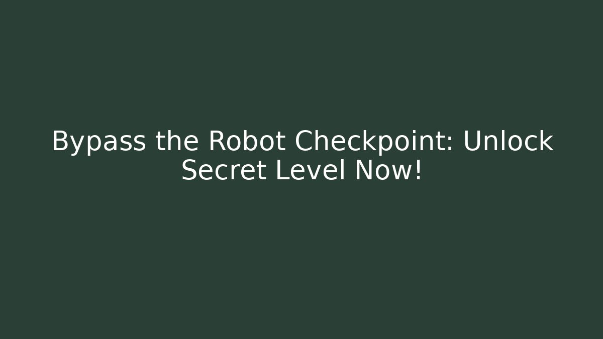 Bypass the Robot Checkpoint: Unlock Secret Level Now!