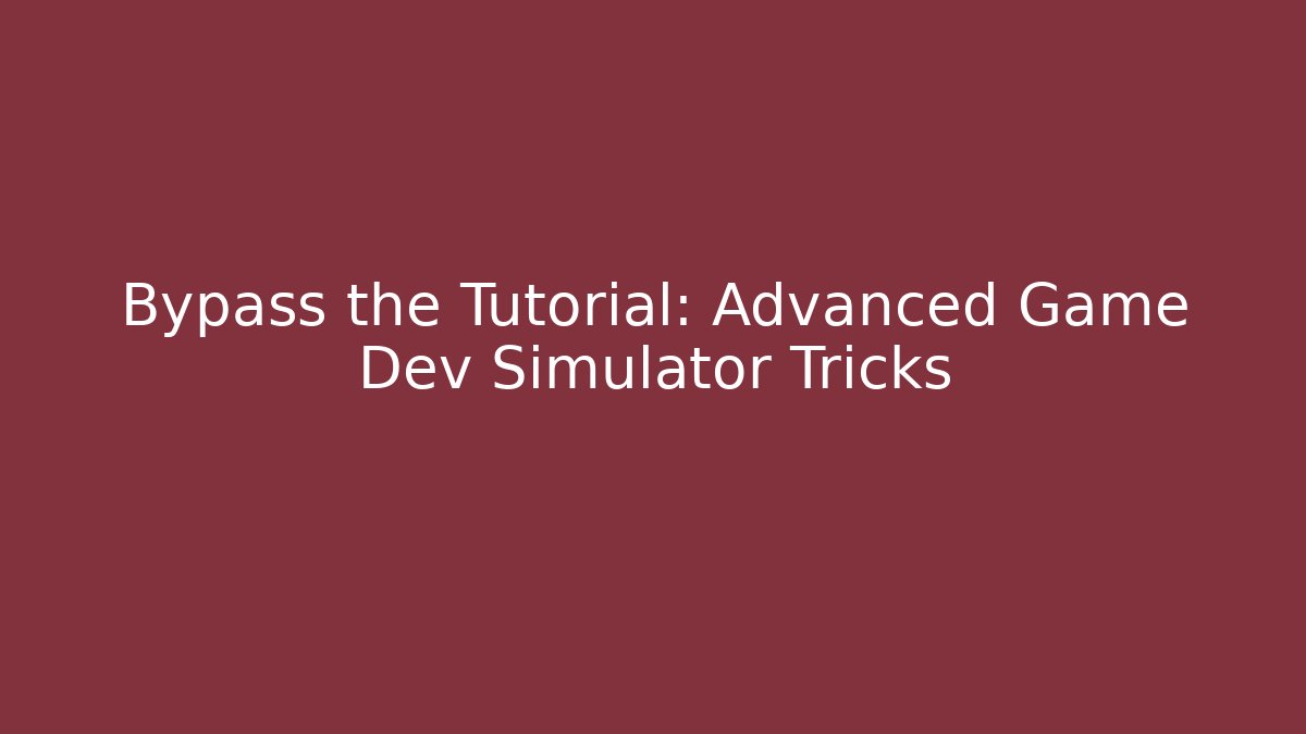 Bypass the Tutorial: Advanced Game Dev Simulator Tricks