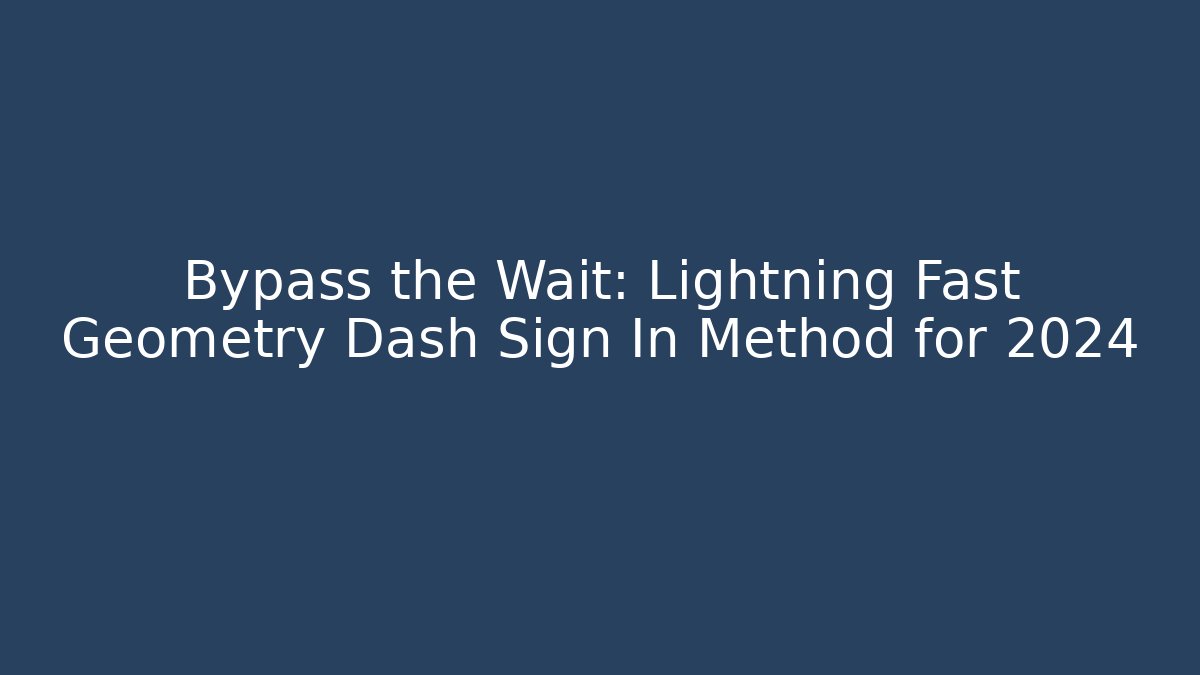 Bypass the Wait: Lightning Fast Geometry Dash Sign In Method for 2024 - Critter Realm