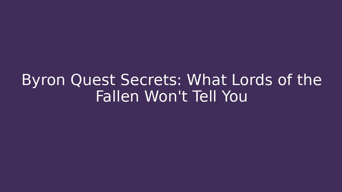 Byron Quest Secrets: What Lords of the Fallen Won't Tell You