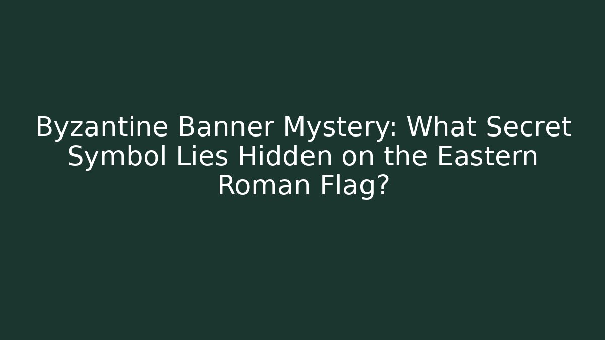 Byzantine Banner Mystery: What Secret Symbol Lies Hidden on the Eastern Roman Flag?