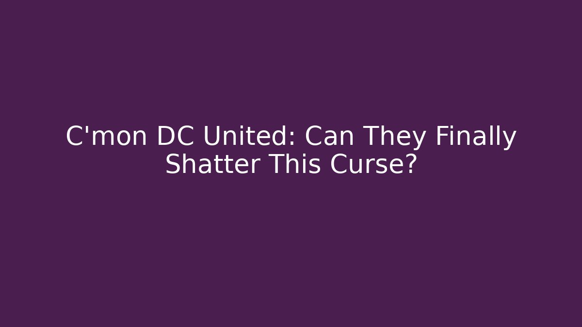 C'mon DC United: Can They Finally Shatter This Curse?