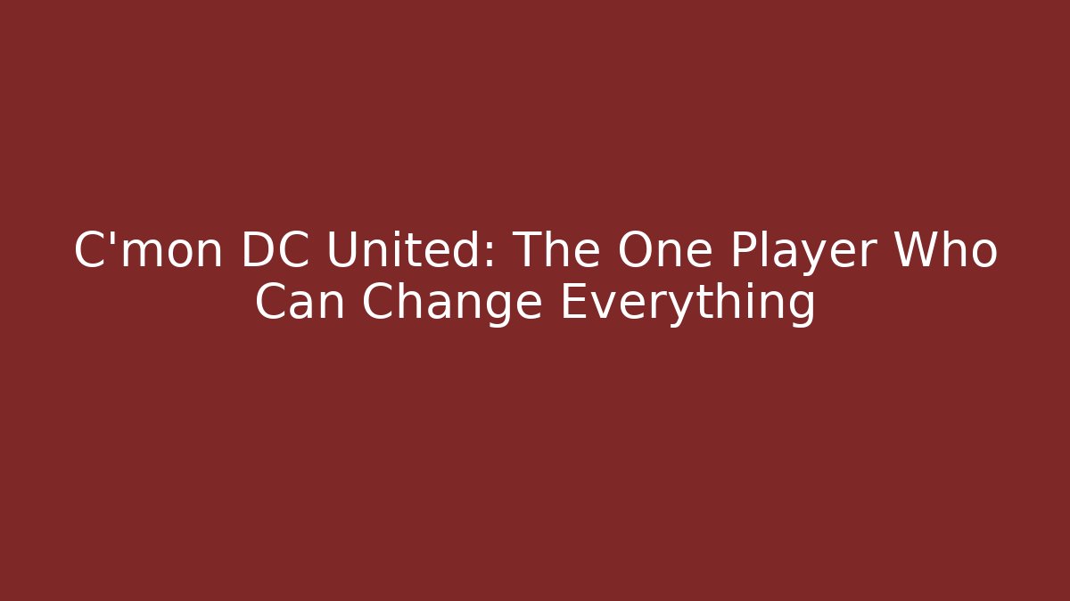 C'mon DC United: The One Player Who Can Change Everything
