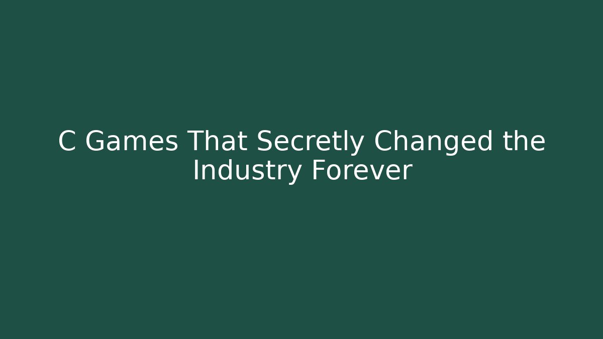 C Games That Secretly Changed the Industry Forever