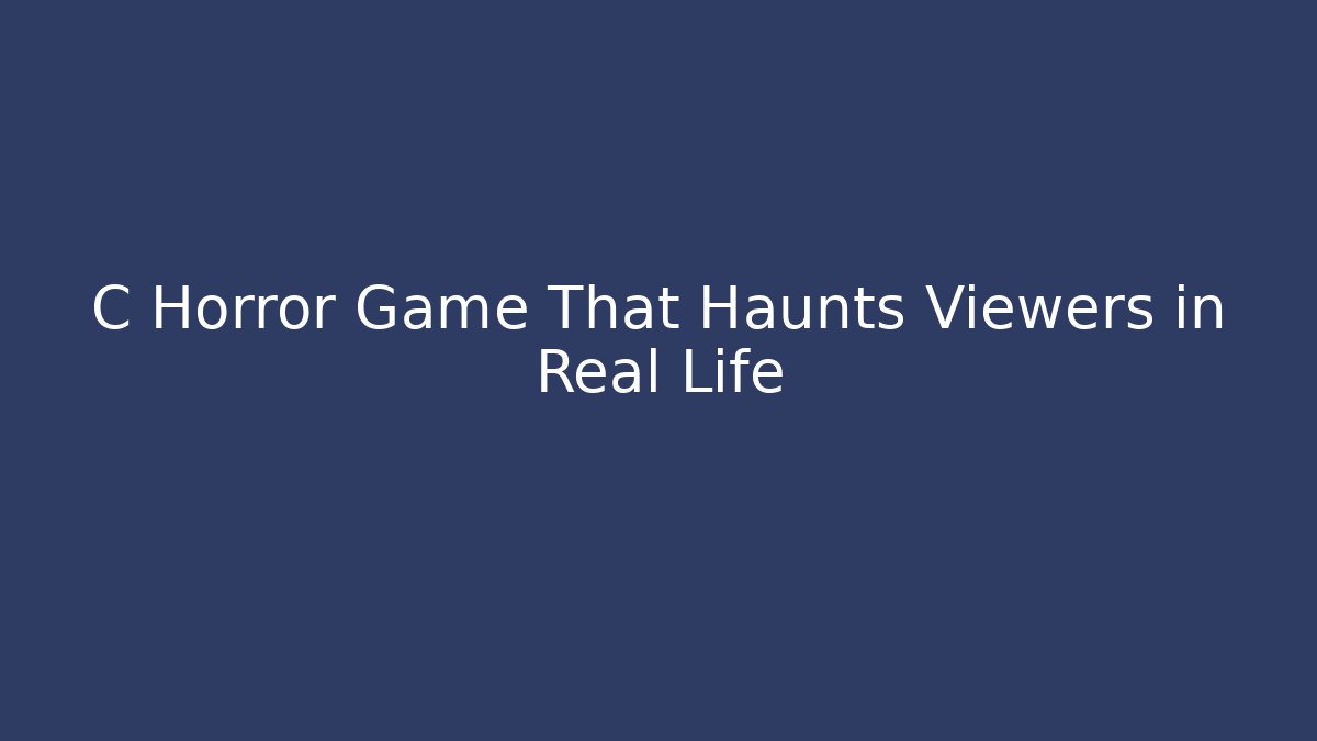 C Horror Game That Haunts Viewers in Real Life
