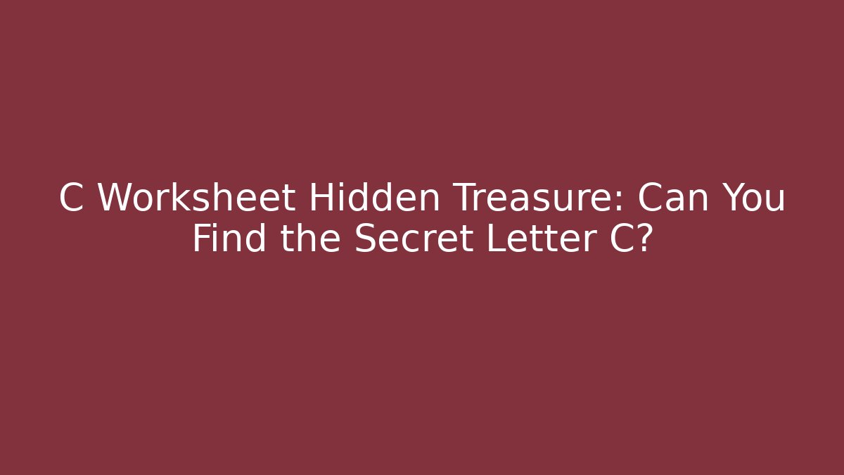 C Worksheet Hidden Treasure: Can You Find the Secret Letter C?