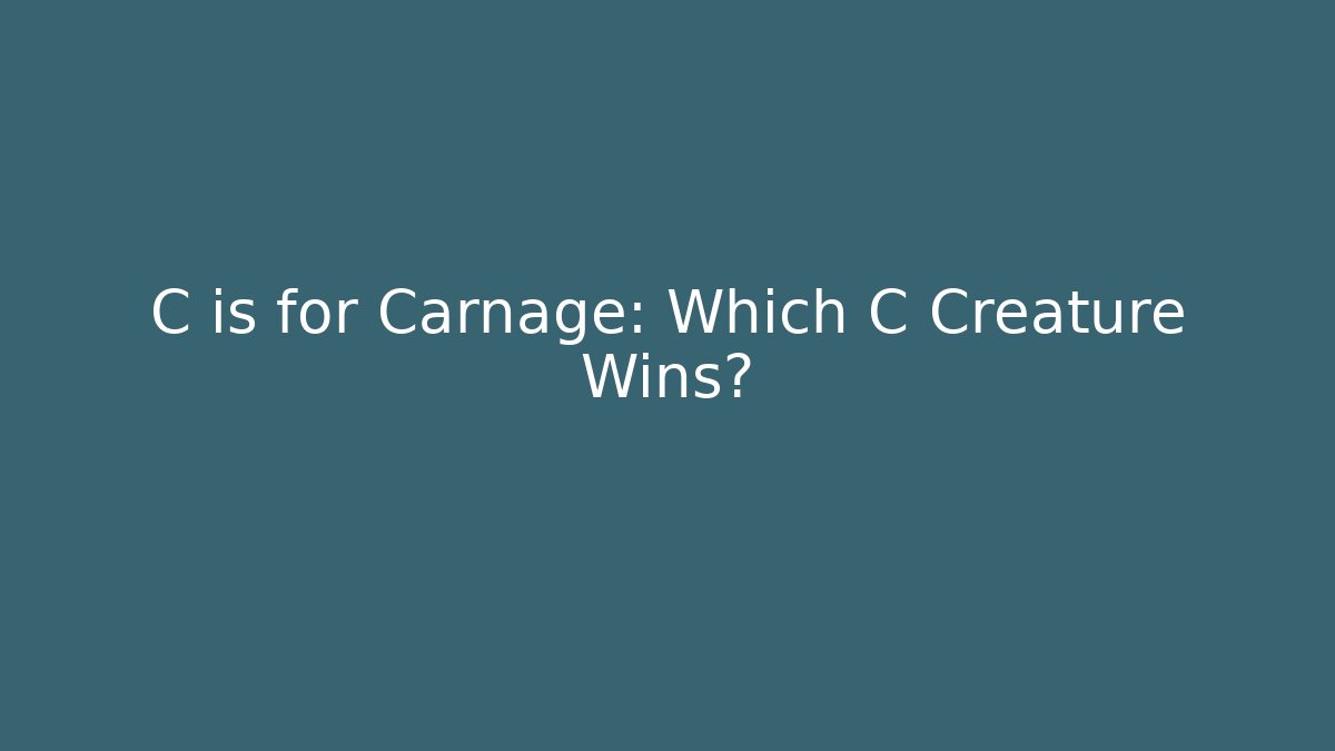 C is for Carnage: Which C Creature Wins?