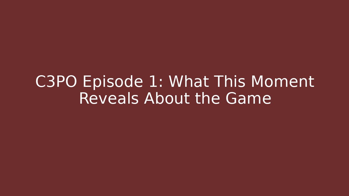 C3PO Episode 1: What This Moment Reveals About the Game - Critter Realm