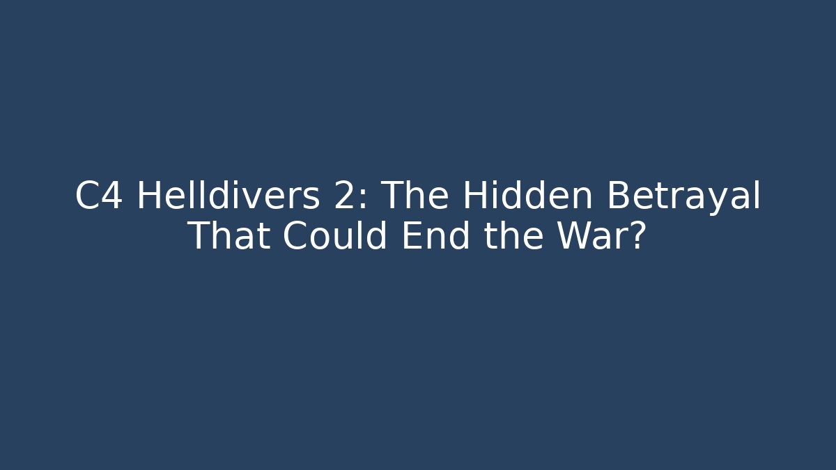 C4 Helldivers 2: The Hidden Betrayal That Could End the War?