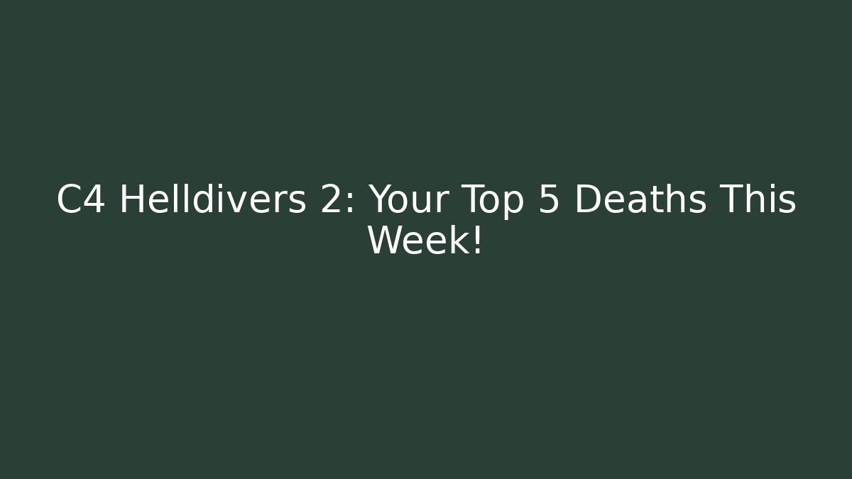 C4 Helldivers 2: Your Top 5 Deaths This Week!