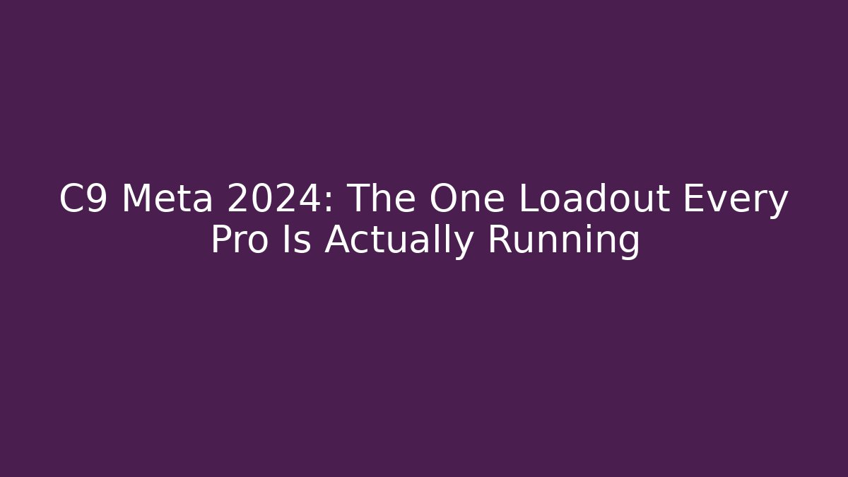 C9 Meta 2024: The One Loadout Every Pro Is Actually Running - Critter Realm