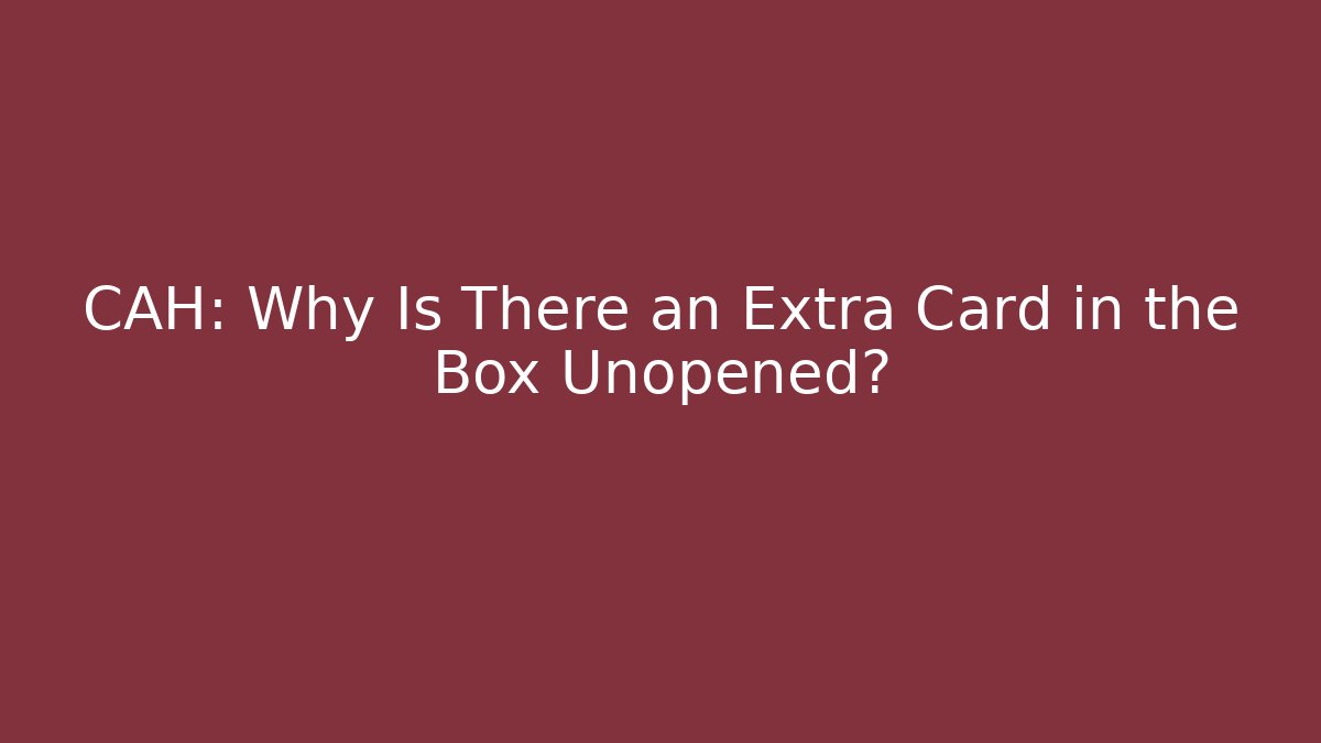 CAH: Why Is There an Extra Card in the Box Unopened?