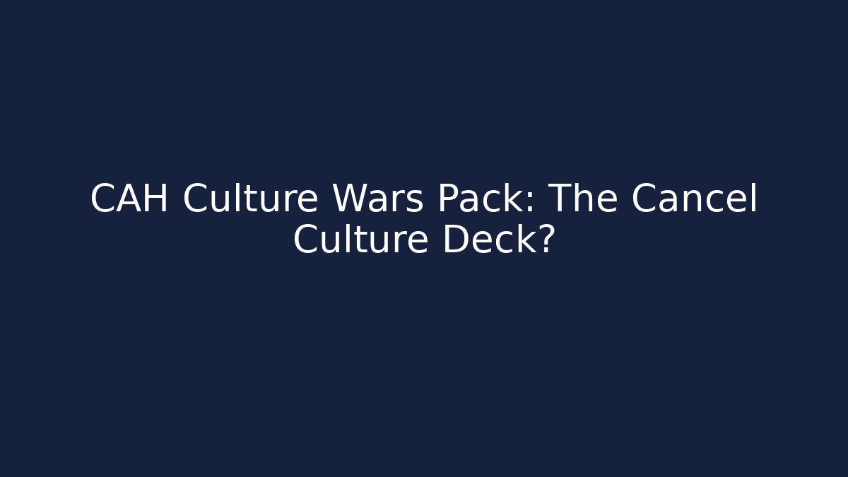CAH Culture Wars Pack: The Cancel Culture Deck? - Critter Realm