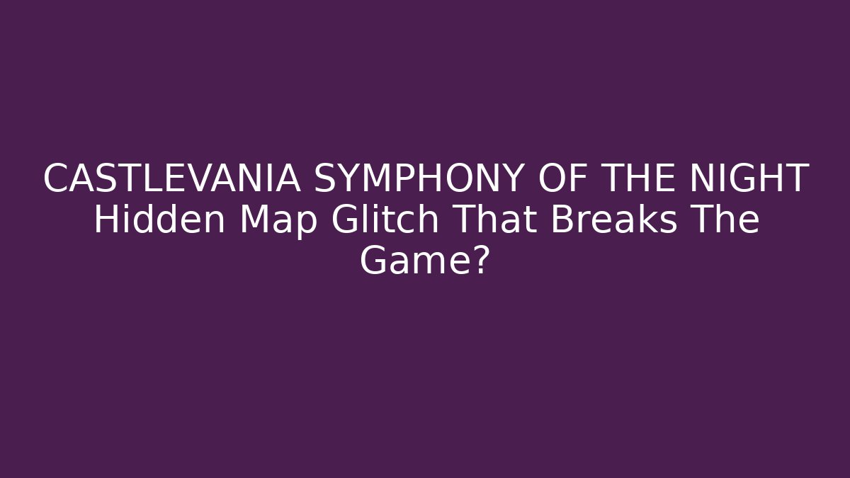 CASTLEVANIA SYMPHONY OF THE NIGHT Hidden Map Glitch That Breaks The Game?
