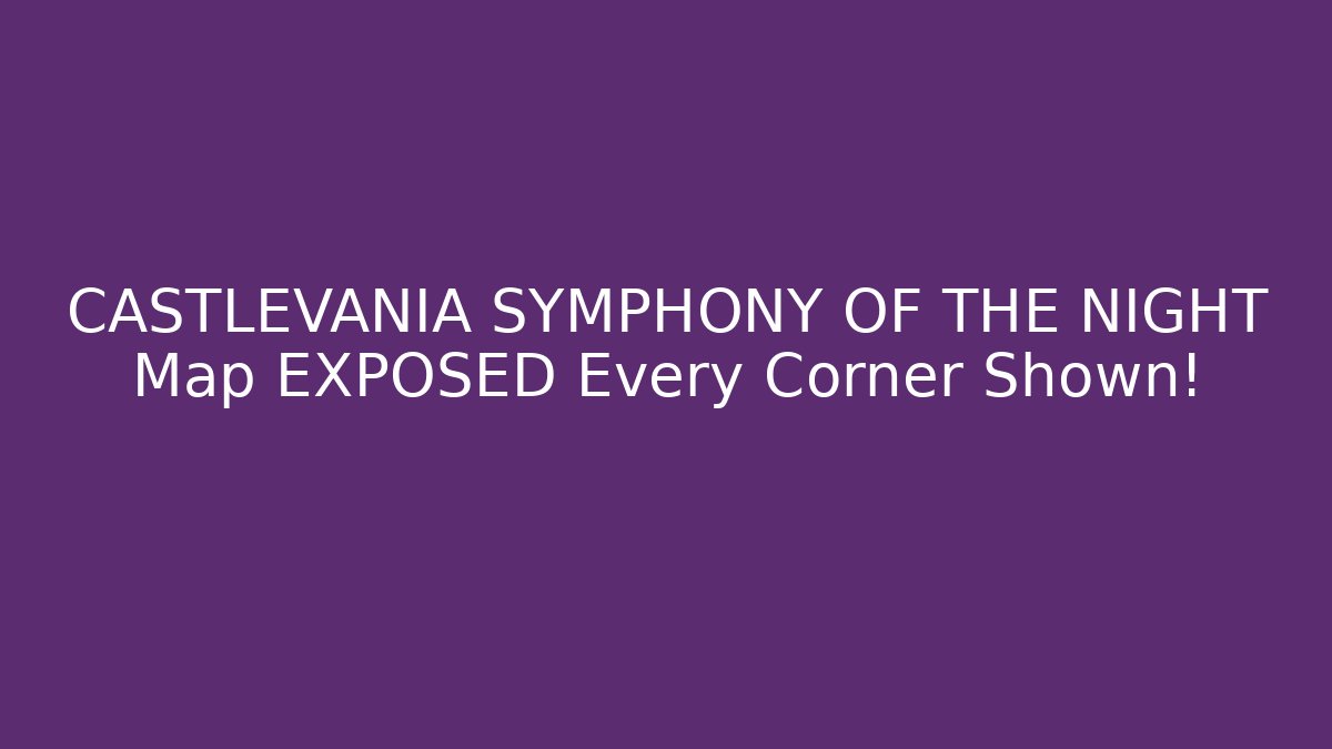 CASTLEVANIA SYMPHONY OF THE NIGHT Map EXPOSED Every Corner Shown! - Critter Realm