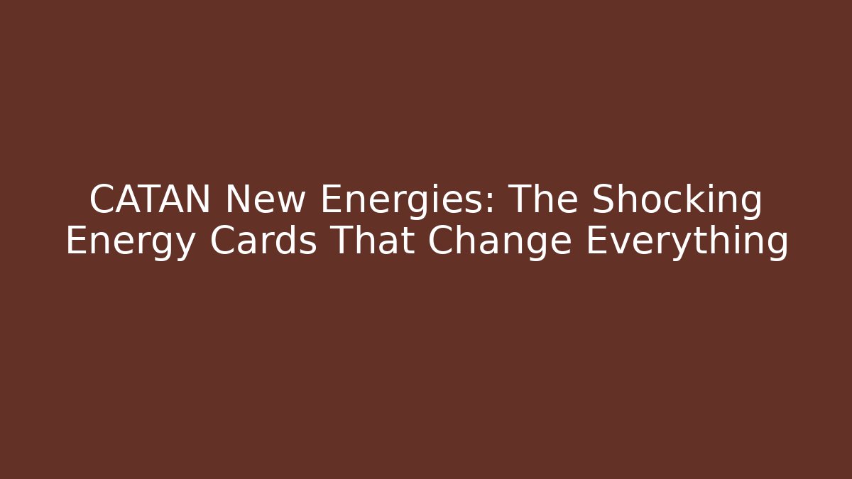 CATAN New Energies: The Shocking Energy Cards That Change Everything