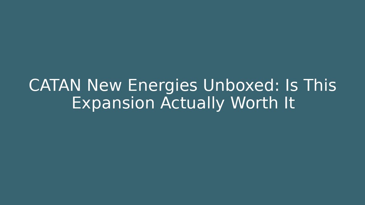 CATAN New Energies Unboxed: Is This Expansion Actually Worth It