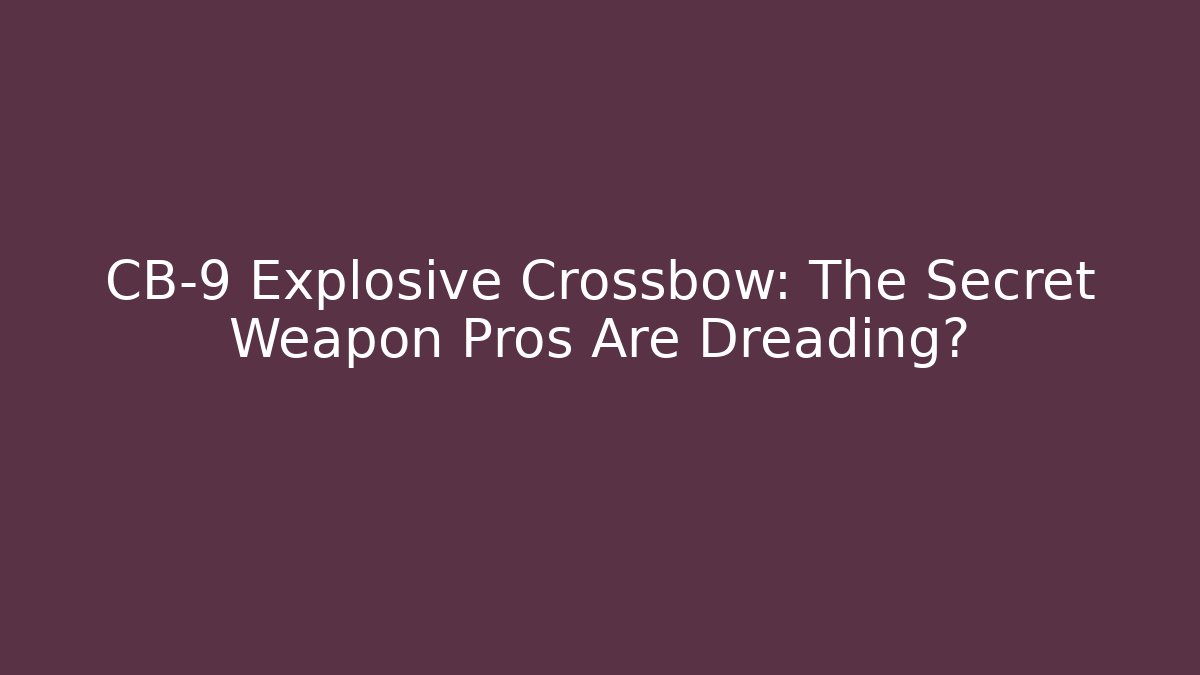 CB-9 Explosive Crossbow: The Secret Weapon Pros Are Dreading?